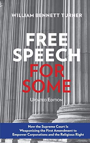 Free Speech for Some: How the Supreme Court Is Weaponizing the First Amendment to Empower Corporations and the Religious Right: Updated Edition