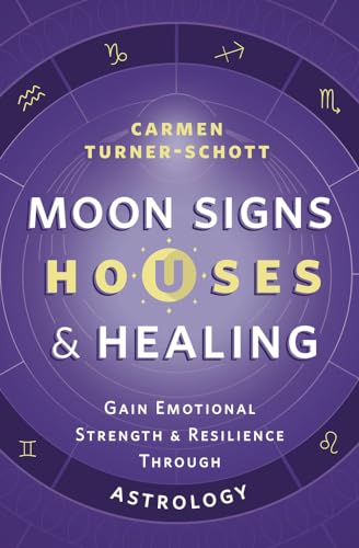 Moon Signs, Houses & Healing: Gain Emotional Strength & Resilience Through Astrology
