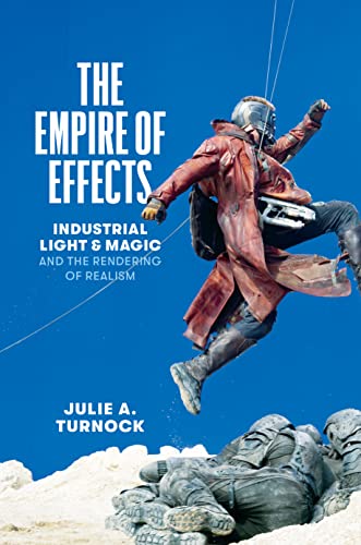 The Empire of Effects: Industrial Light & Magic and the Rendering of Realism von University of Texas Press