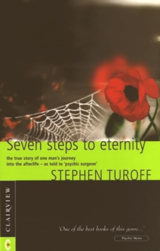 Seven Steps to Eternity: The True Story of One Man's Journey into the Afterlife: The true story of one man's journey into the afterlife - as told to 'psychic surgeon'