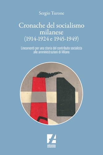 Cronache del socialismo milanese (1914-1924 e 1945-1949). Lineamenti per una storia del contributo socialista alle amministrazioni di Milano (Storica) von Arcadia Edizioni