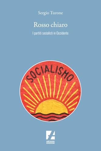Rosso chiaro. I partiti socialisti in Occidente (Storica) von Arcadia Edizioni