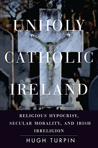 Unholy Catholic Ireland: Religious Hypocrisy, Secular Morality, and Irish Irreligion (Spiritual Phenomena) von Stanford University Press