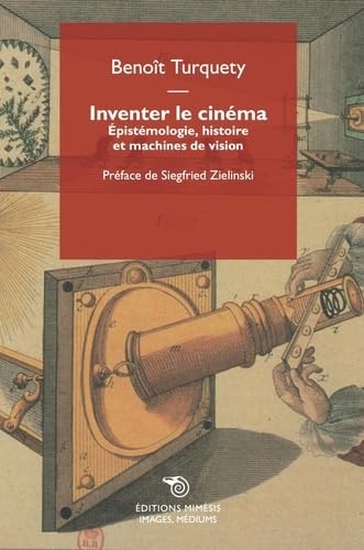 Inventer le cinéma: Epistémologie, histoire et machines de vision von MIMESIS