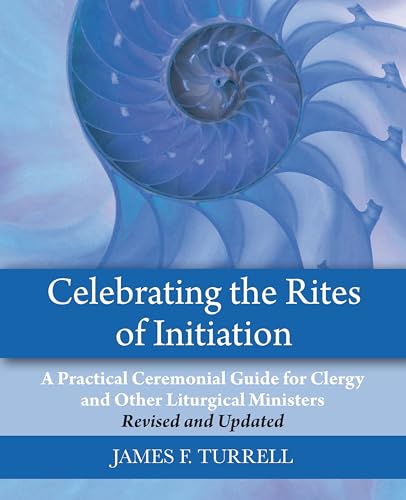 Celebrating the Rites of Initiation: A Practical Ceremonial Guide for Clergy and Other Liturgical Ministers, Revised and Updated von Church Publishing
