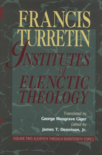 Institutes of Elenctic Theology: Eleventh Through Seventeenth Topics: Vol. 2: Eleventh Through Seventeenth Topics