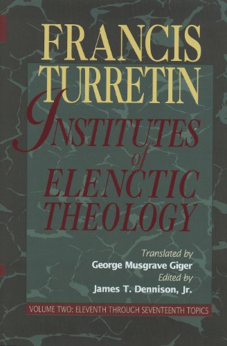 Institutes of Elenctic Theology: Eleventh Through Seventeenth Topics: Vol. 2: Eleventh Through Seventeenth Topics von P & R Publishing