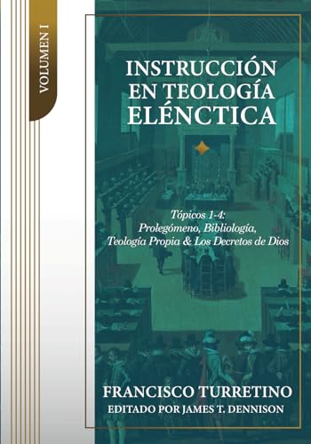 Instrucción en Teología Elénctica - Vol. 1: Tópicos 1-4: Prolegómeno, Bibliología, Teología Propia, y los Decretos de Dios (Instrucción en Teología Elénctica (5 vols), Band 1) von Teologia para Vivir