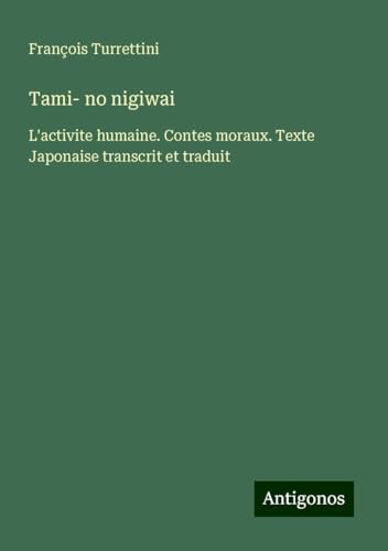 Tami- no nigiwai: L'activite humaine. Contes moraux. Texte Japonaise transcrit et traduit von Antigonos Verlag