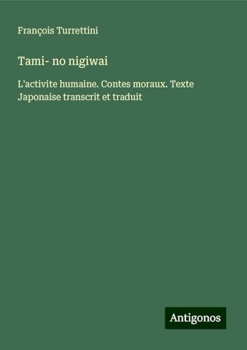 Tami- no nigiwai: L'activite humaine. Contes moraux. Texte Japonaise transcrit et traduit von Antigonos Verlag
