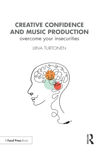 Creative Confidence and Music Production: Overcome Your Insecurities von Focal Press