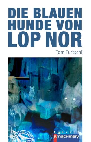 Die blauen Hunde von Lop Nor (AndroSF: Die SF-Reihe für den Science Fiction Club Deutschland e.V. (SFCD)) von p.machinery