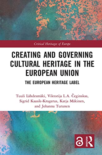 Creating and Governing Cultural Heritage in the European Union: The European Heritage Label (Critical Heritages of Europe) von Routledge