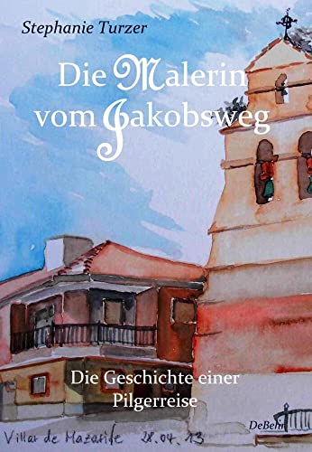 Die Malerin vom Jakobsweg - Die Geschichte einer Pilgerreise von Debehr