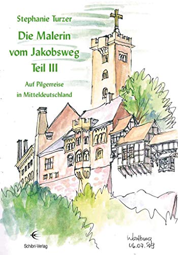 Die Malerin vom Jakobsweg Teil III: Auf Pilgerreise durch Mitteldeutschland von Schibri-Verlag