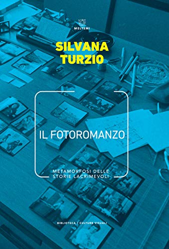 Il fotoromanzo. Metamorfosi delle storie lacrimevoli (Biblioteca/estetica e culture visuali)