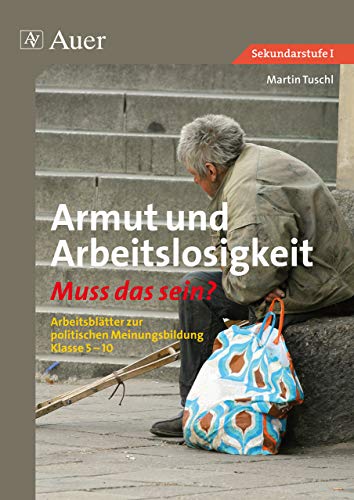 Armut und Arbeitslosigkeit: Arbeitsblätter zur politischen Meinungsbildung Klasse 5-10