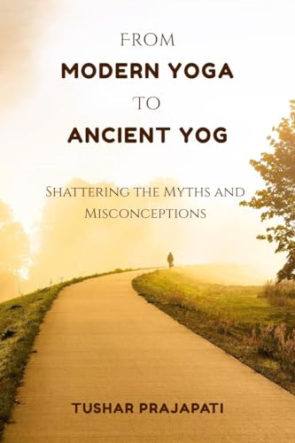 From Modern Yoga To Ancient Yog: Shattering the Myths and Misconceptions von Notion Press