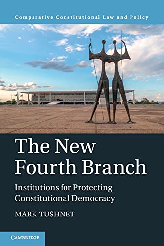 The New Fourth Branch: Institutions for Protecting Constitutional Democracy (Comparative Constitutional Law and Policy)