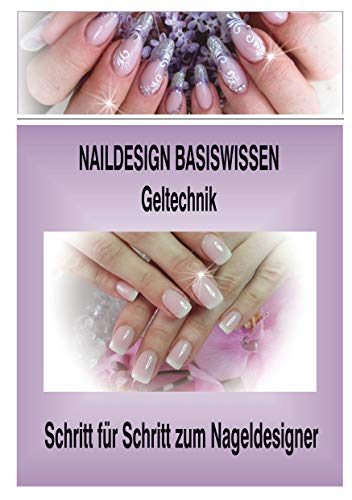 Naildesign Basiswissen Geltechnik: Schritt für Schritt zum Nageldesigner
