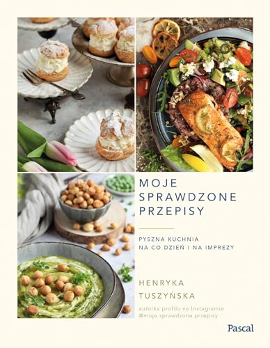Moje sprawdzone przepisy: Pyszna kuchnia na co dzień i na imprezy