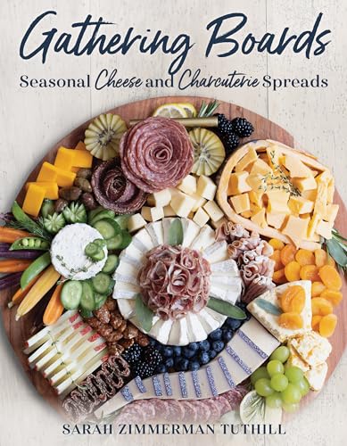 Gathering Boards: Seasonal Cheese and Charcuterie Spreads for Easy and Memorable Entertaining Gathering Boards: Seasonal Cheese and Charcuterie Spreads for Easy and Memorable Entertaining