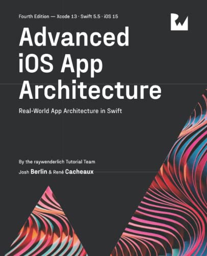 Advanced iOS App Architecture (Fourth Edition): Real-World App Architecture in Swift