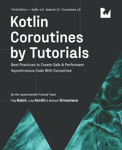 Kotlin Coroutines by Tutorials (Third Edition): Best Practices to Create Safe & Performant Asynchronous Code With Coroutines von Razeware LLC
