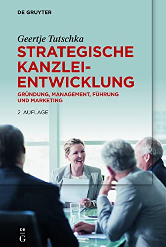 Strategische Kanzleientwicklung: Gründung, Management, Führung und Marketing von De Gruyter