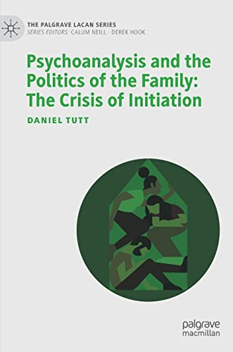 Psychoanalysis and the Politics of the Family: The Crisis of Initiation (The Palgrave Lacan Series) von MACMILLAN