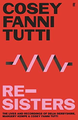 Re-Sisters: The Lives and Recordings of Delia Derbyshire, Margery Kempe and Cosey Fanni Tutti Re-Sisters: The Lives and Recordings of Delia Derbyshire, Margery Kempe and Cosey Fanni Tutti