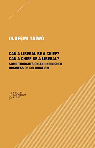 Can a Liberal Be a Chief? Can a Chief Be a Liberal?: Some Thoughts on an Unfinished Business of Colonialism (Paradigm, 61)