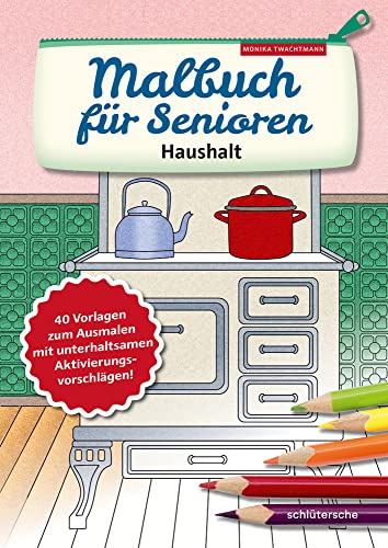 Malbuch für Senioren. Haushalt: 40 Vorlagen zum Ausmalen mit unterhaltsamen Aktivierungsvorschlägen! (Aktivieren & Beschäftigen) von Schlütersche