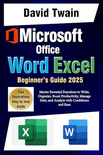 Microsoft Word and Excel Simplified: The Ultimate Beginner’s Guide: Master Essential Functions to Write, Organize, Boost Productivity, Data Management, and Analyze with Confidence and Ease