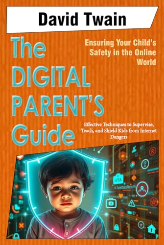 The Digital Parent's Guide: Ensuring Your Child's Safety in the Online World: Effective Techniques to Supervise, Teach, and Shield Kids from Internet Dangers The Digital Parent's Guide: Ensuring Your Child's Safety in the Online World: Effective Techniques to Supervise, Teach, and Shield Kids from Internet Dangers von Independently published