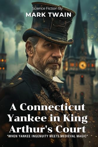 A Connecticut Yankee in King Arthur's Court By Mark Twain (Illustrated & Annotated): A Satirical Time Travel Adventure in Medieval England von Independently published