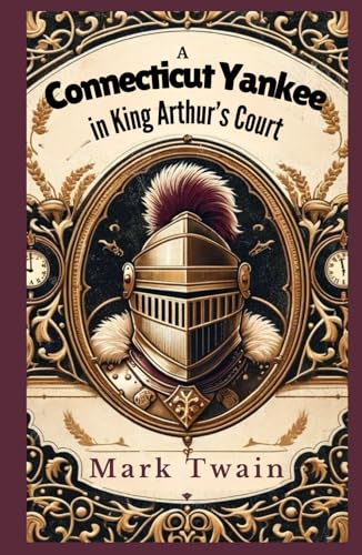 A Connecticut Yankee in King Arthur's Court: A Satirical Adventure Through Time and Tradition A Connecticut Yankee in King Arthur's Court: A Satirical Adventure Through Time and Tradition von Independently published
