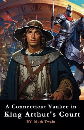 A Connecticut Yankee in King Arthur's Court: The Arthurian Fantasy and Time Travel Classic Literature von Independently published