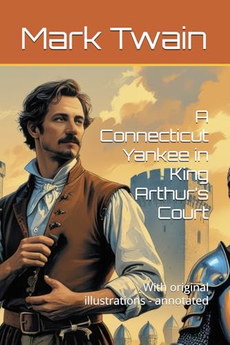 A Connecticut Yankee in King Arthur’s Court: With original illustrations - annotated A Connecticut Yankee in King Arthur’s Court: With original illustrations - annotated von Independently published