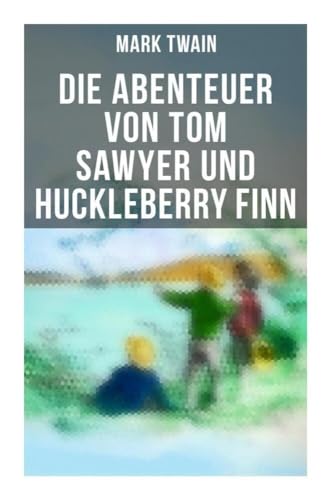 Die Abenteuer von Tom Sawyer und Huckleberry Finn: Illustrierte Ausgabe Die Abenteuer von Tom Sawyer und Huckleberry Finn: Illustrierte Ausgabe von Musaicum Books