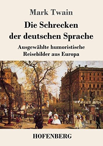 Die Schrecken der deutschen Sprache: Ausgewählte humoristische Reisebilder aus Europa Die Schrecken der deutschen Sprache: Ausgewählte humoristische Reisebilder aus Europa