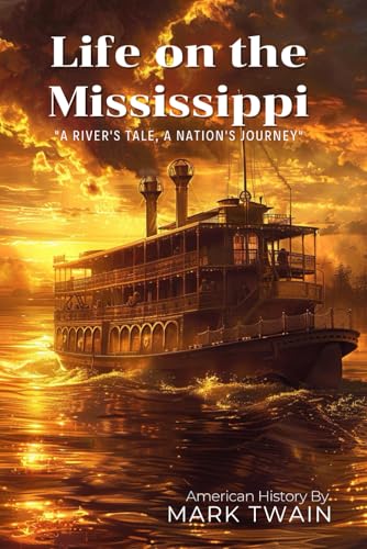 Life on the Mississippi By Mark Twain (Illustrated & Annotated): A Steamboat Pilot's Journey Through America's Greatest River von Independently published