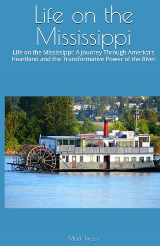 Life on the Mississippi: Life on the Mississippi: A Journey Through America's Heartland and the Transformative Power of the River Life on the Mississippi: Life on the Mississippi: A Journey Through America's Heartland and the Transformative Power of the River von Independently published