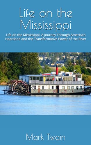 Life on the Mississippi: Life on the Mississippi: A Journey Through America's Heartland and the Transformative Power of the River Life on the Mississippi: Life on the Mississippi: A Journey Through America's Heartland and the Transformative Power of the River von Independently published