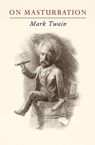 Mark Twain on Masturbation: "Some Thoughts on the Science of Onanism" Mark Twain on Masturbation: "Some Thoughts on the Science of Onanism"