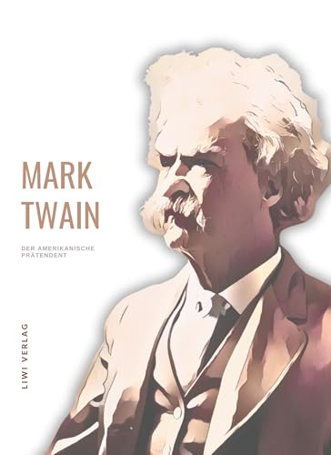 Mark Twain: Der amerikanische Prätendent. Vollständige Neuausgabe Mark Twain: Der amerikanische Prätendent. Vollständige Neuausgabe von LIWI Literatur- und Wissenschaftsverlag
