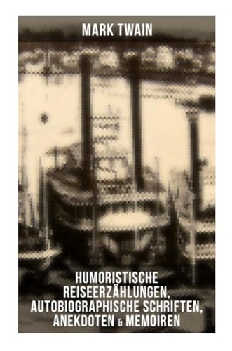 Mark Twain: Humoristische Reiseerzählungen, Autobiographische Schriften, Anekdoten & Memoiren