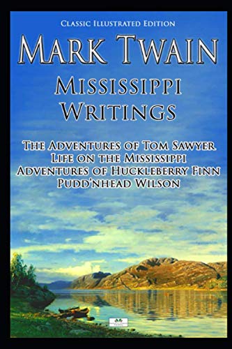 Mark Twain: Mississippi Writings - Tom Sawyer, Life on the Mississippi, Huckleberry Finn, Pudd'nhead Wilson (Classic Illustrated Edition) von Independently published