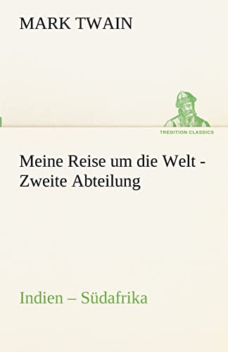 Meine Reise um die Welt - Zweite Abteilung: Indien – Südafrika (TREDITION CLASSICS)