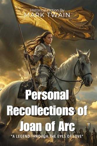 Personal Recollections of Joan of Arc By Mark Twain (Illustrated & Annotated): The Hidden Masterpiece: A Historical Biography of France's Greatest Heroine von Independently published